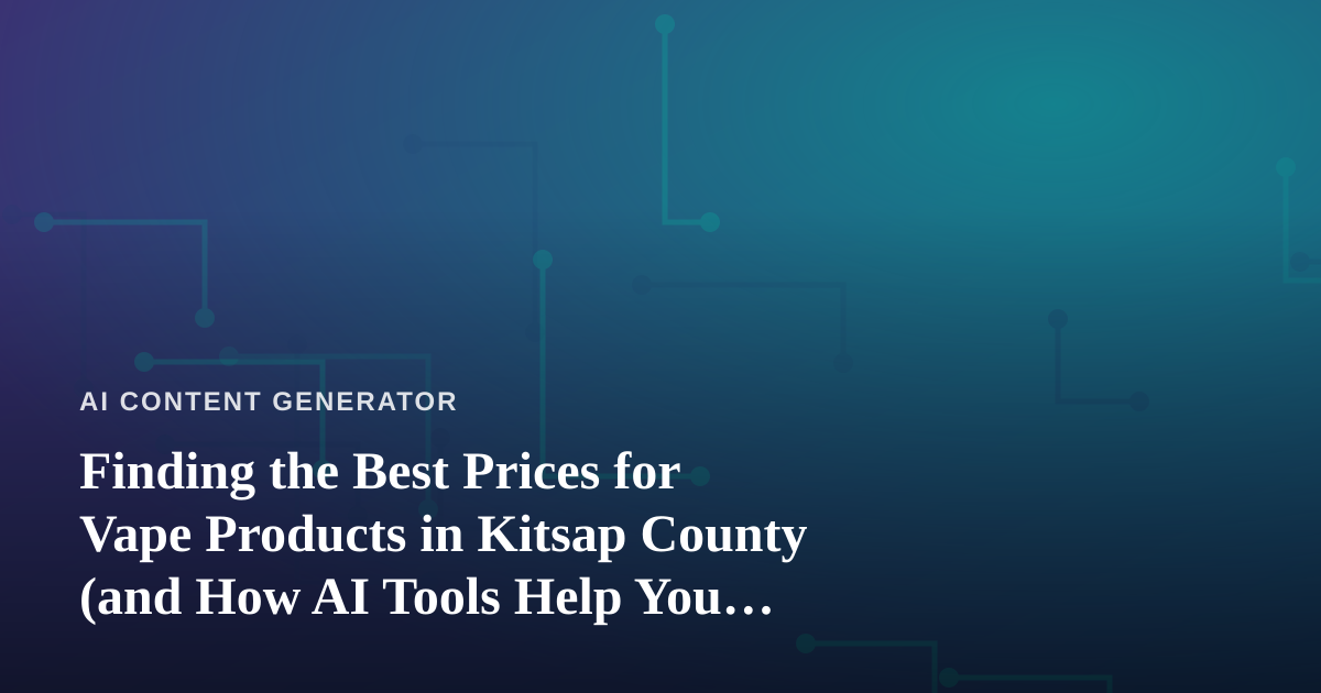 Finding the Best Prices for Vape Products in Kitsap County (and How AI Tools Help You Shop Smarter)