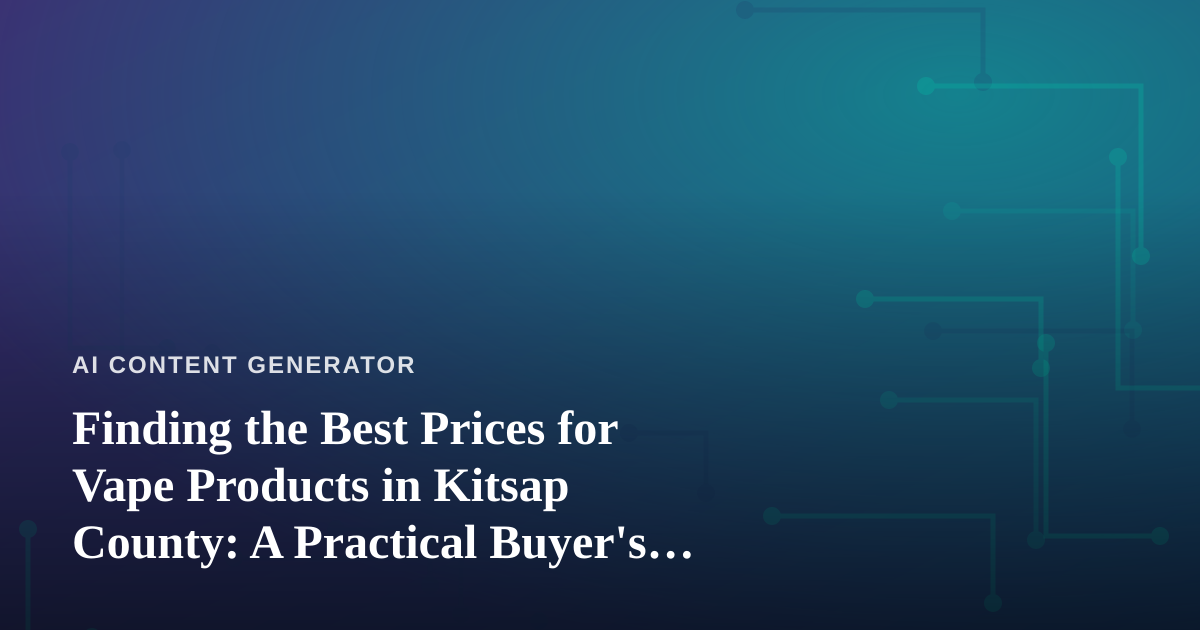 Finding the Best Prices for Vape Products in Kitsap County: A Practical Buyer’s Guide