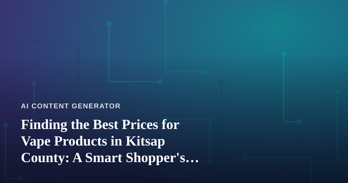 Finding the Best Prices for Vape Products in Kitsap County: A Smart Shopper’s Guide