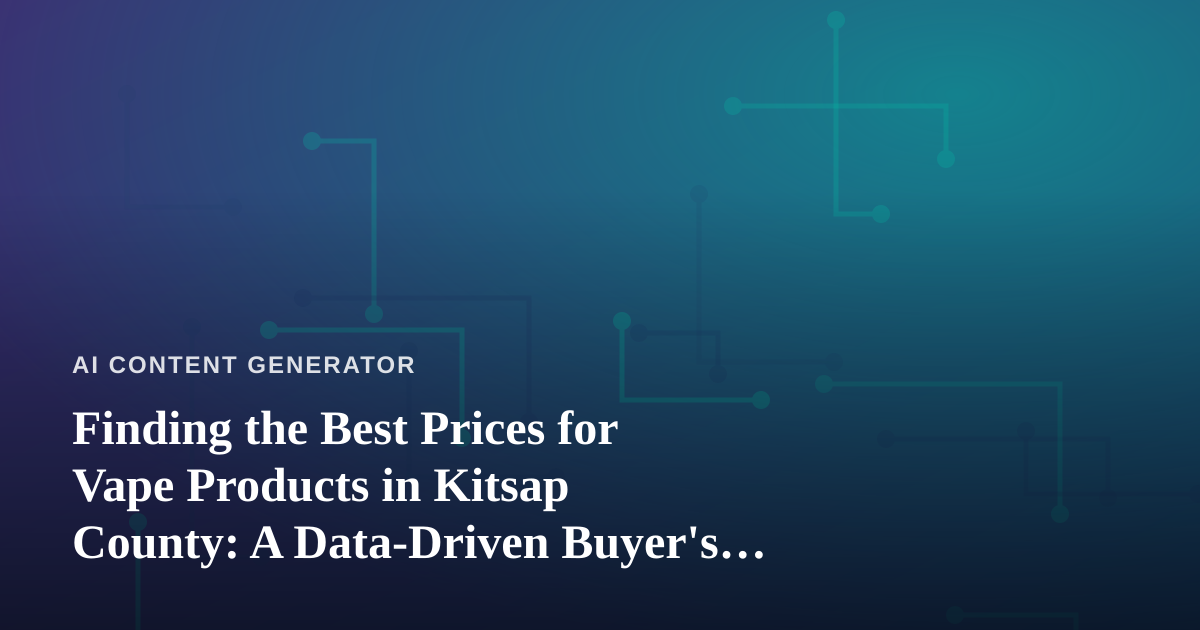 Finding the Best Prices for Vape Products in Kitsap County: A Data-Driven Buyer’s Guide