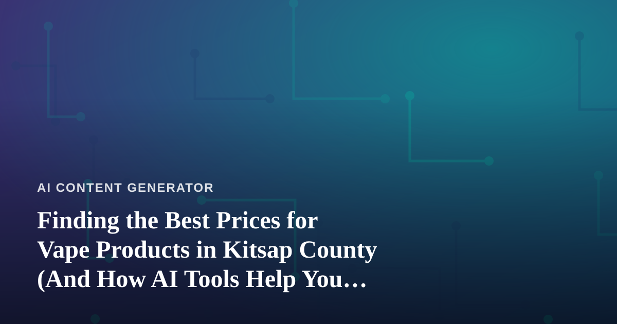 Finding the Best Prices for Vape Products in Kitsap County (And How AI Tools Help You Shop Smarter)