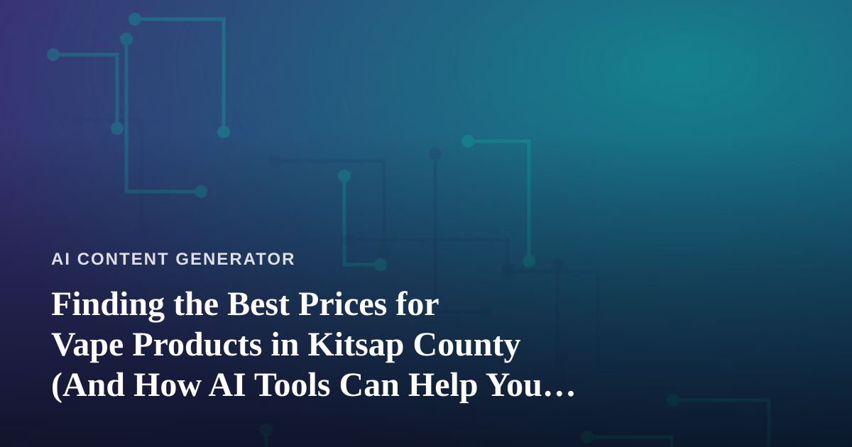 Finding the Best Prices for Vape Products in Kitsap County (And How AI Tools Can Help You Shop Smarter)