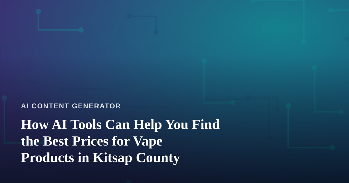 How AI Tools Can Help You Find the Best Prices for Vape Products in Kitsap County