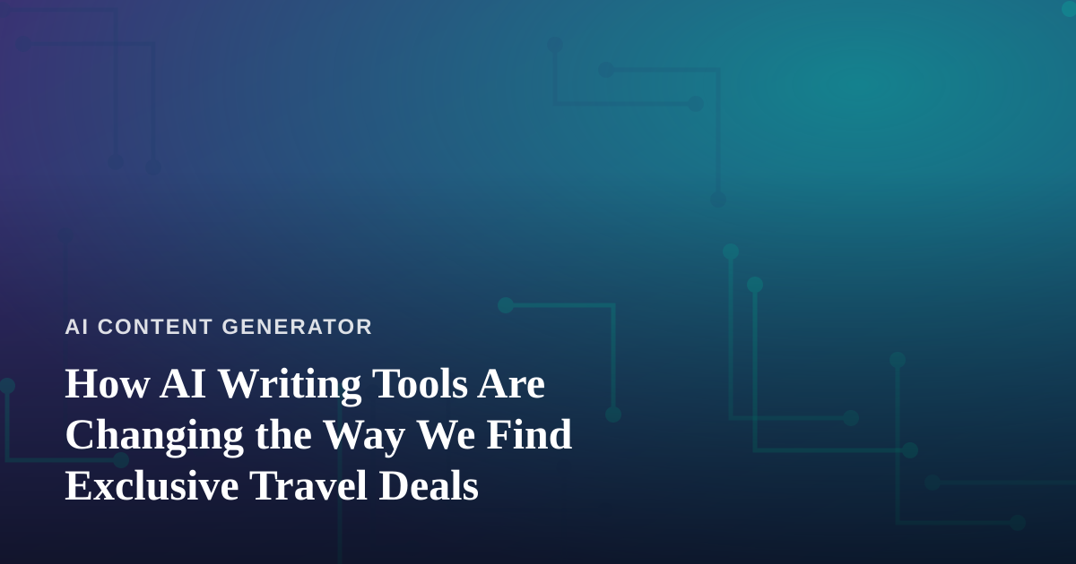 How AI Writing Tools Are Changing the Way We Find Exclusive Travel Deals