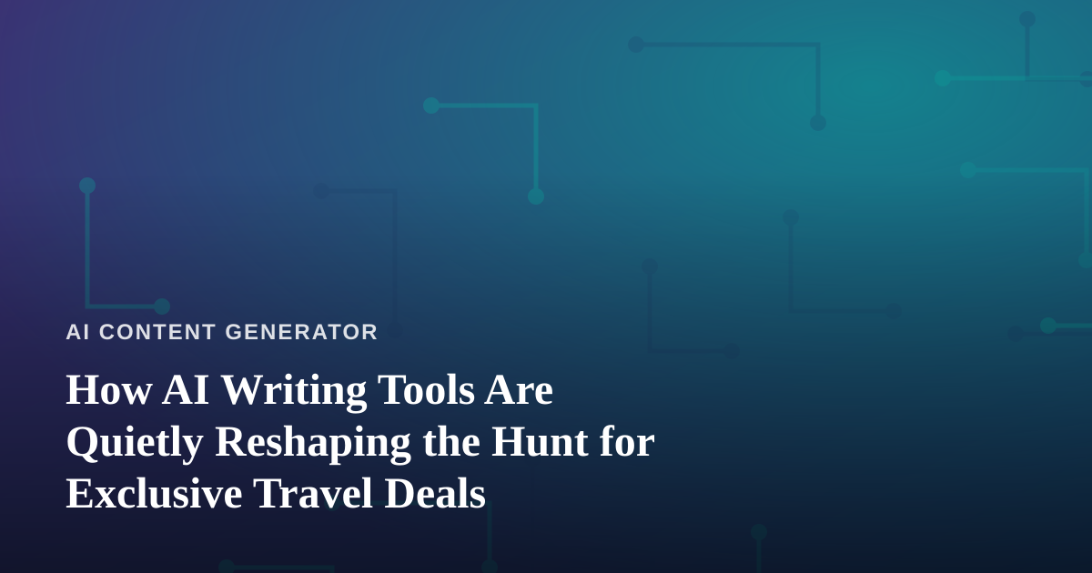 How AI Writing Tools Are Quietly Reshaping the Hunt for Exclusive Travel Deals