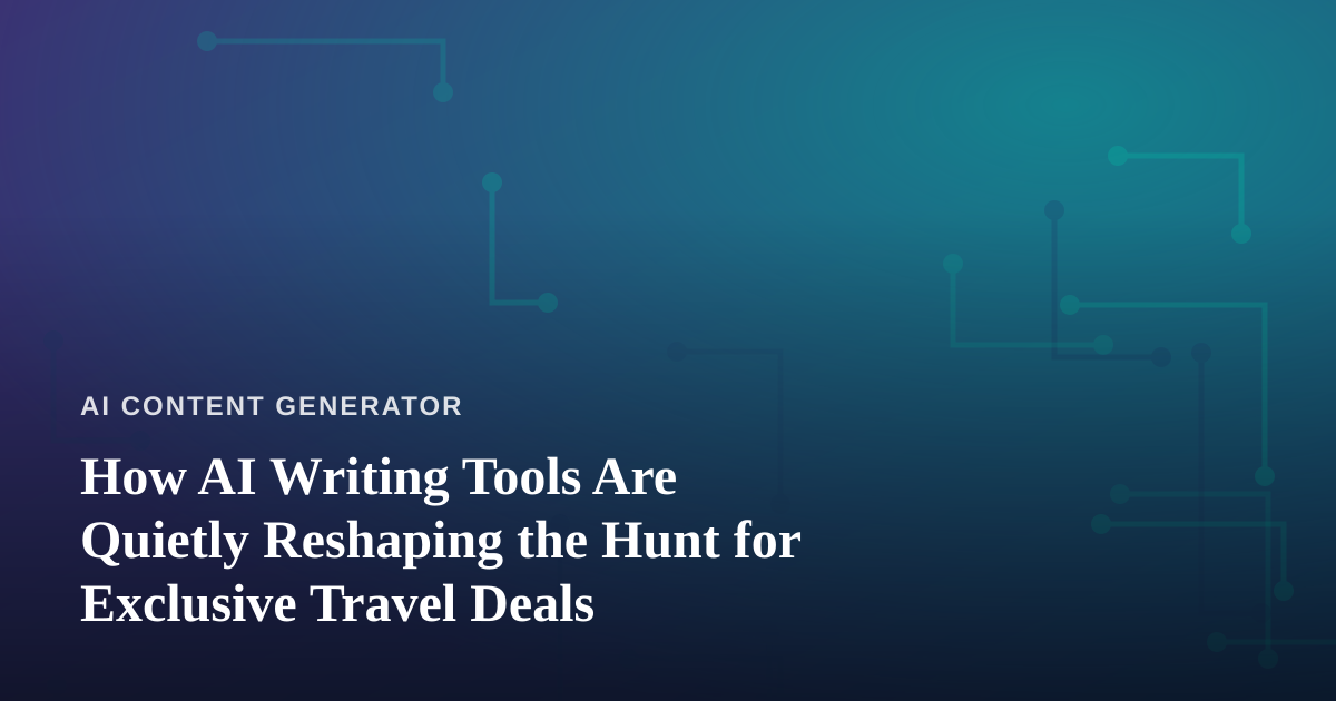 How AI Writing Tools Are Quietly Reshaping the Hunt for Exclusive Travel Deals