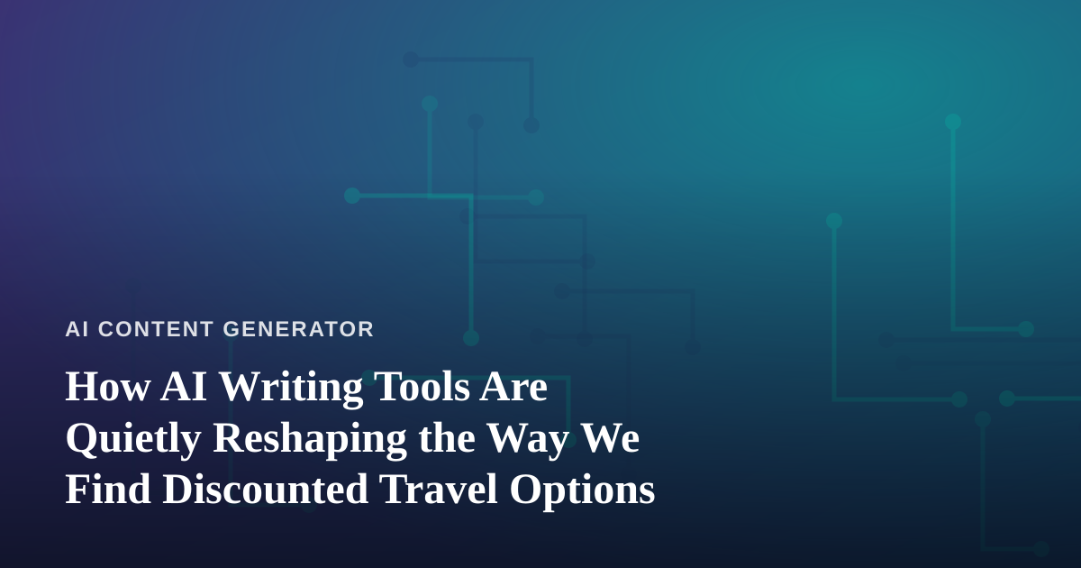 How AI Writing Tools Are Quietly Reshaping the Way We Find Discounted Travel Options