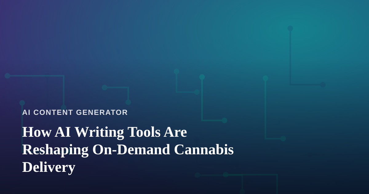 How AI Writing Tools Are Reshaping On-Demand Cannabis Delivery