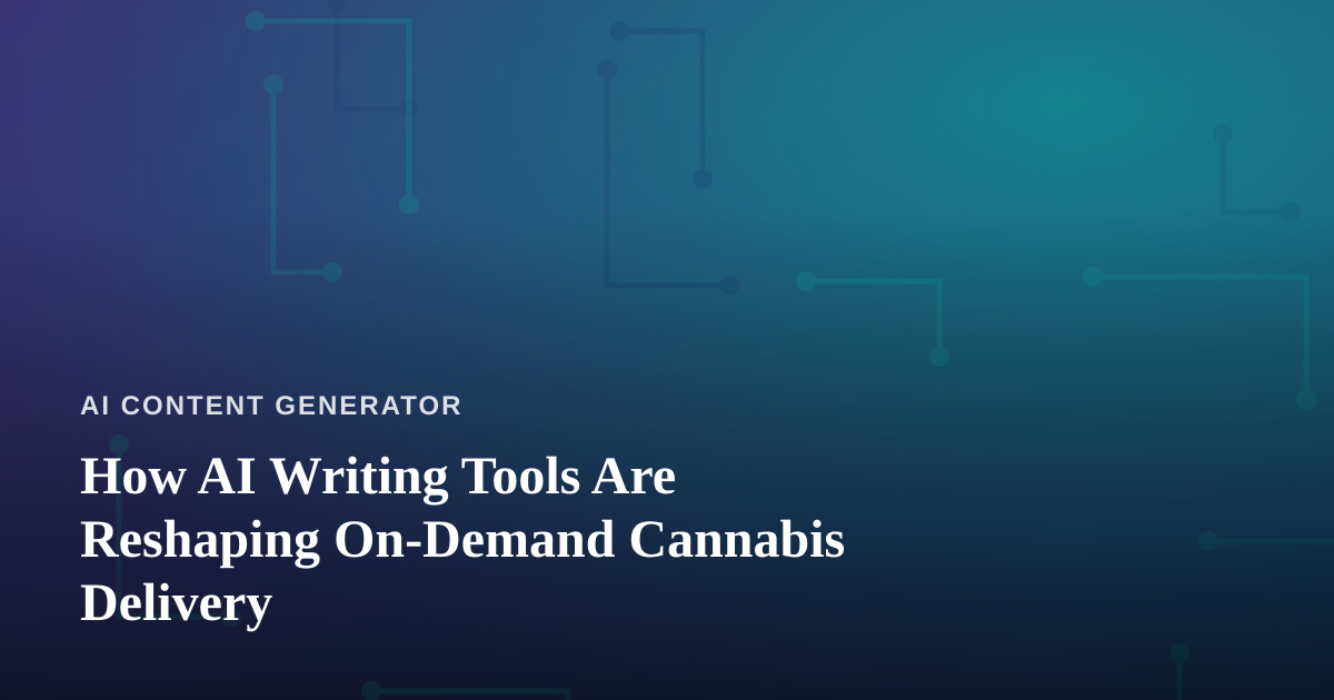 How AI Writing Tools Are Reshaping On-Demand Cannabis Delivery