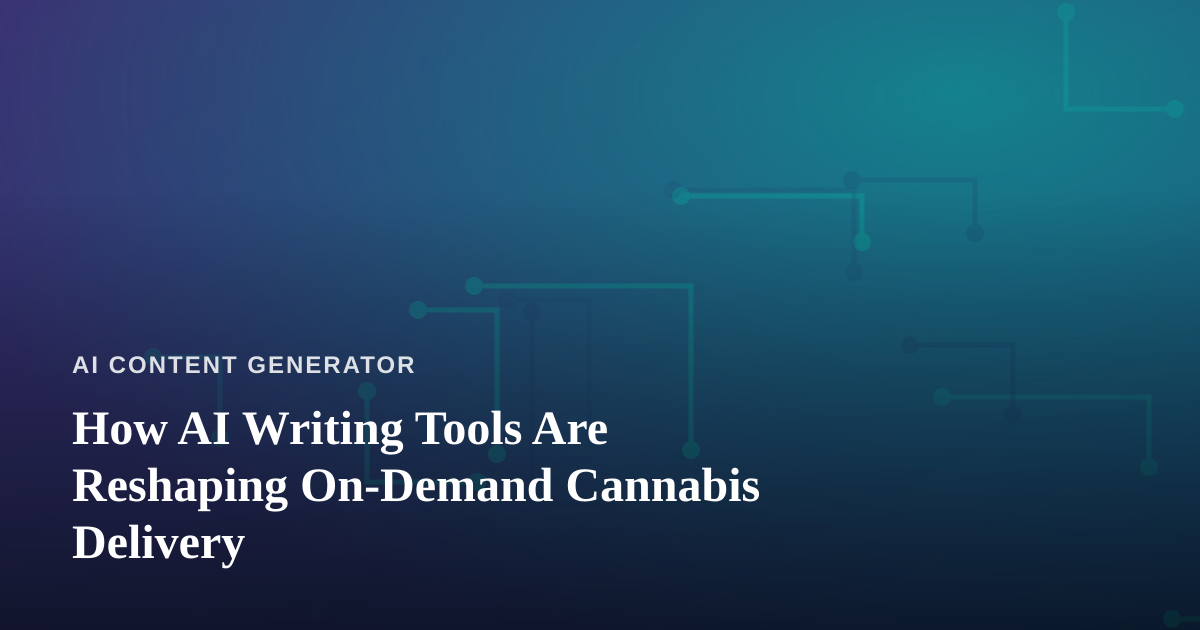 How AI Writing Tools Are Reshaping On-Demand Cannabis Delivery