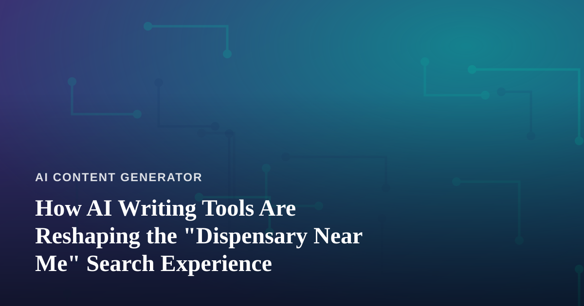 How AI Writing Tools Are Reshaping the “Dispensary Near Me” Search Experience