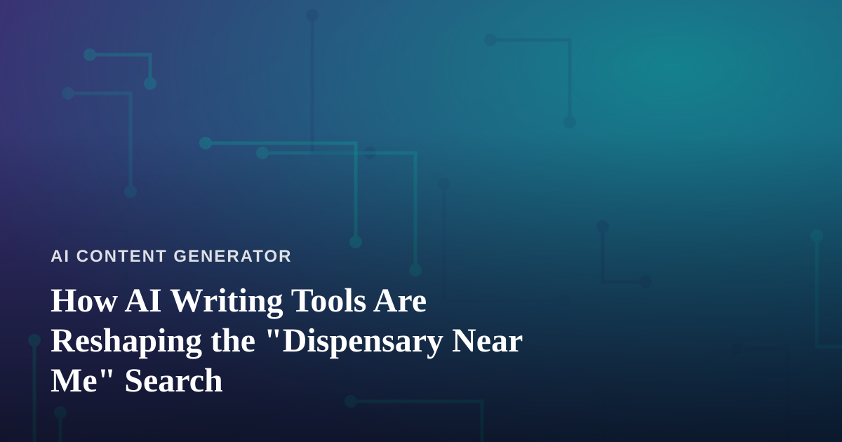 How AI Writing Tools Are Reshaping the “Dispensary Near Me” Search