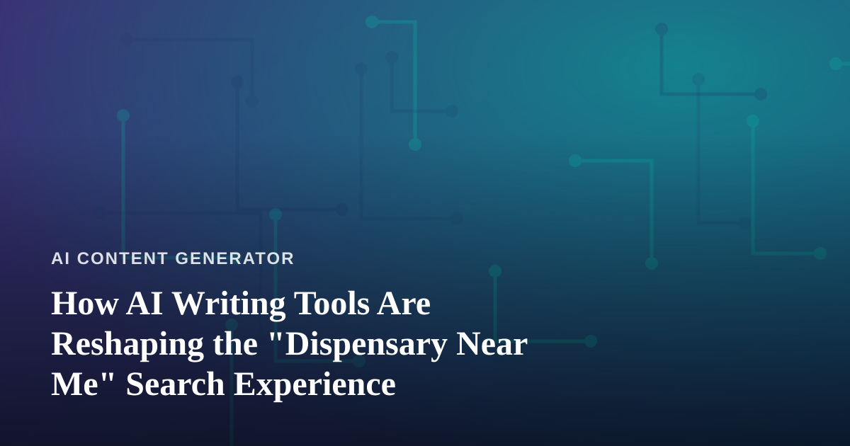How AI Writing Tools Are Reshaping the “Dispensary Near Me” Search Experience