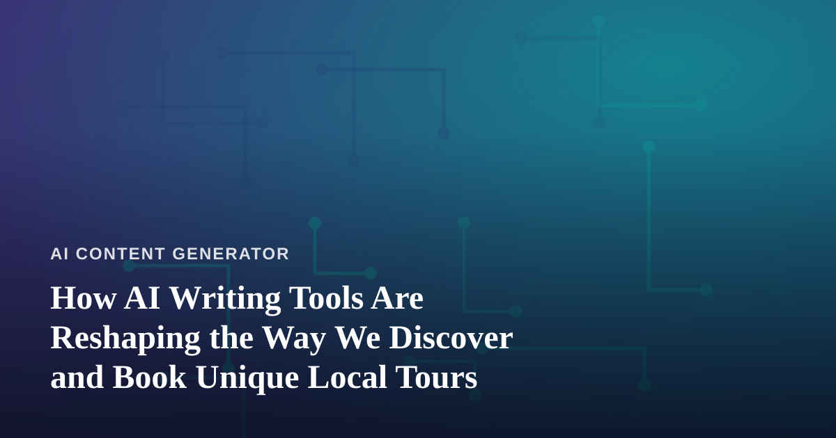How AI Writing Tools Are Reshaping the Way We Discover and Book Unique Local Tours