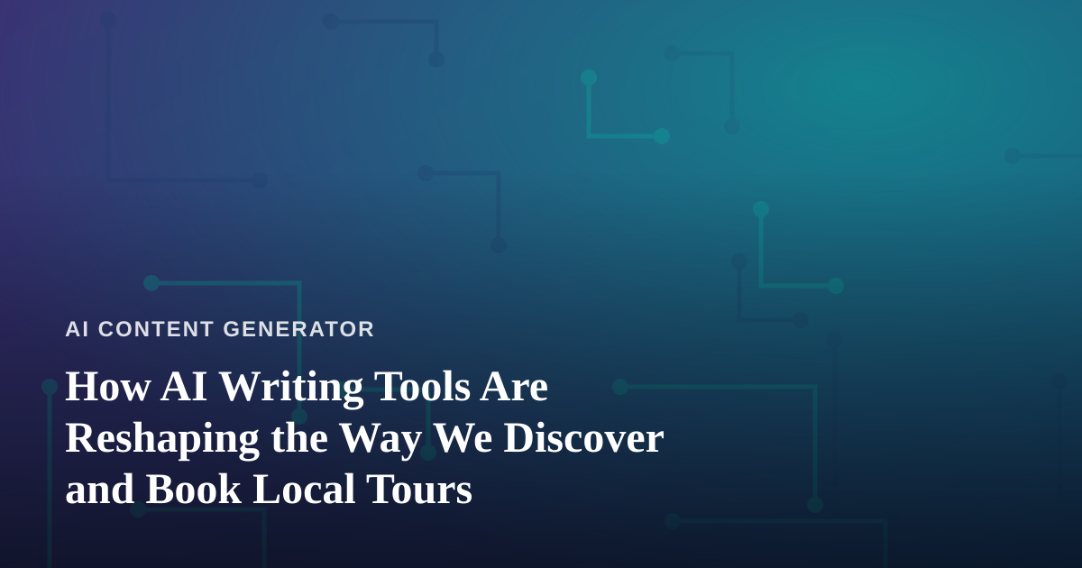 How AI Writing Tools Are Reshaping the Way We Discover and Book Local Tours