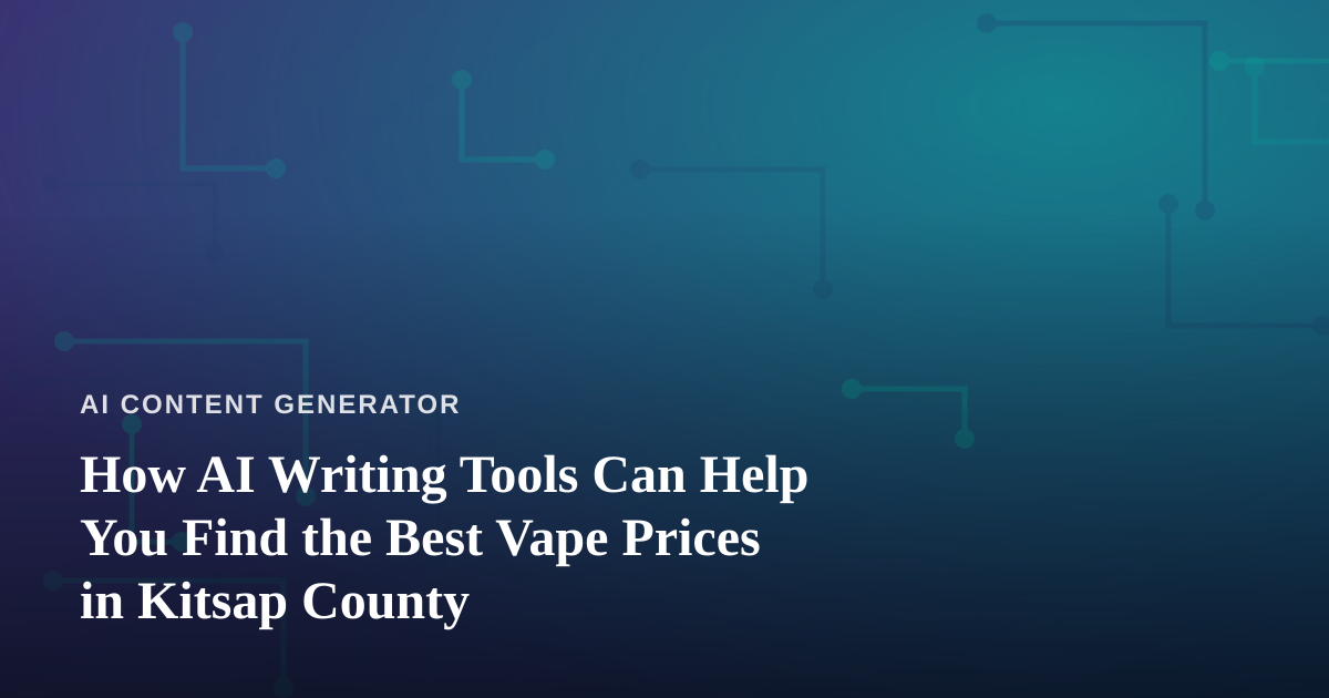 How AI Writing Tools Can Help You Find the Best Vape Prices in Kitsap County