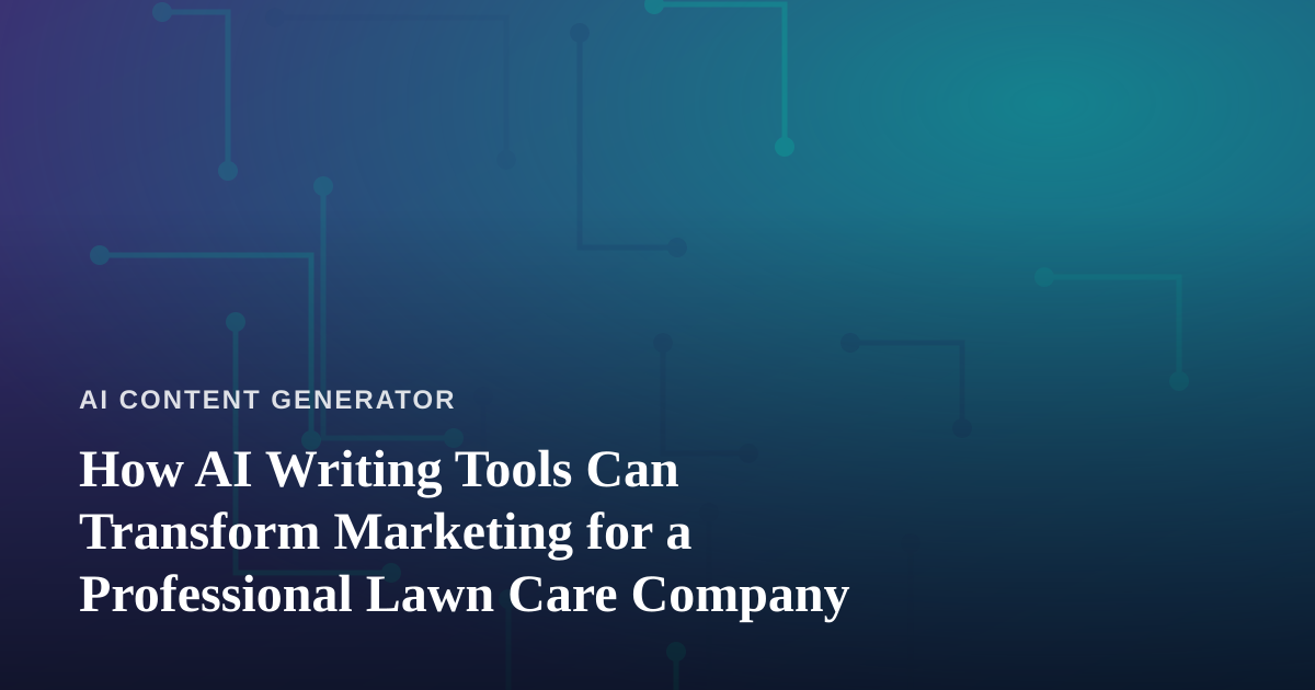 How AI Writing Tools Can Transform Marketing for a Professional Lawn Care Company