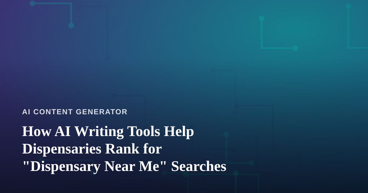 How AI Writing Tools Help Dispensaries Rank for “Dispensary Near Me” Searches