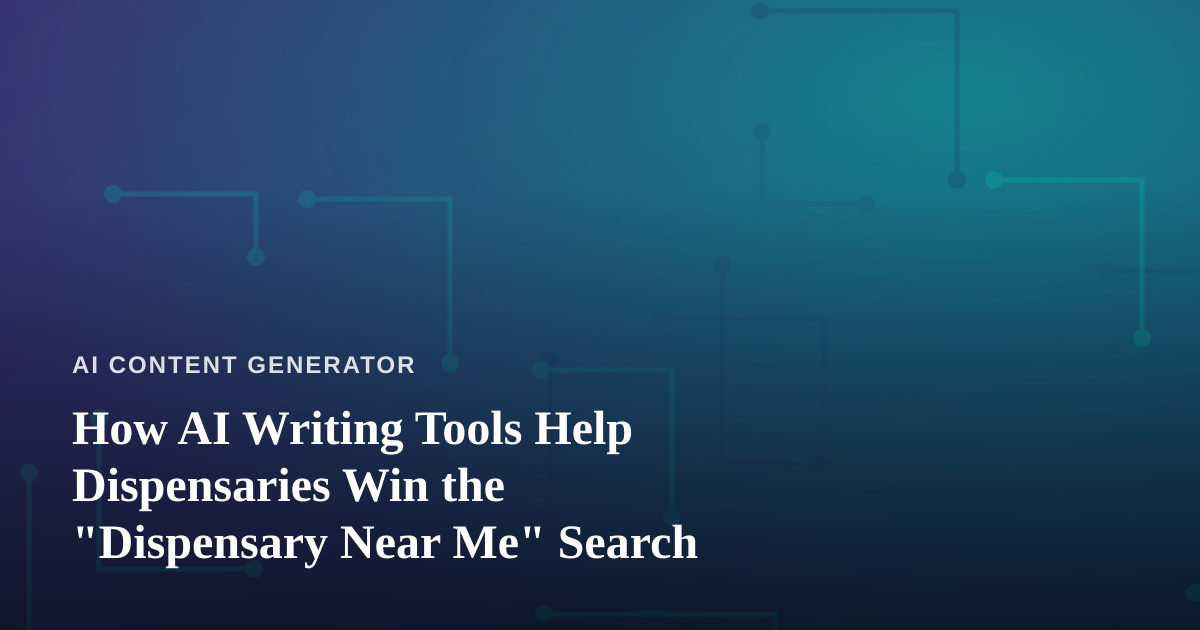 How AI Writing Tools Help Dispensaries Win the “Dispensary Near Me” Search