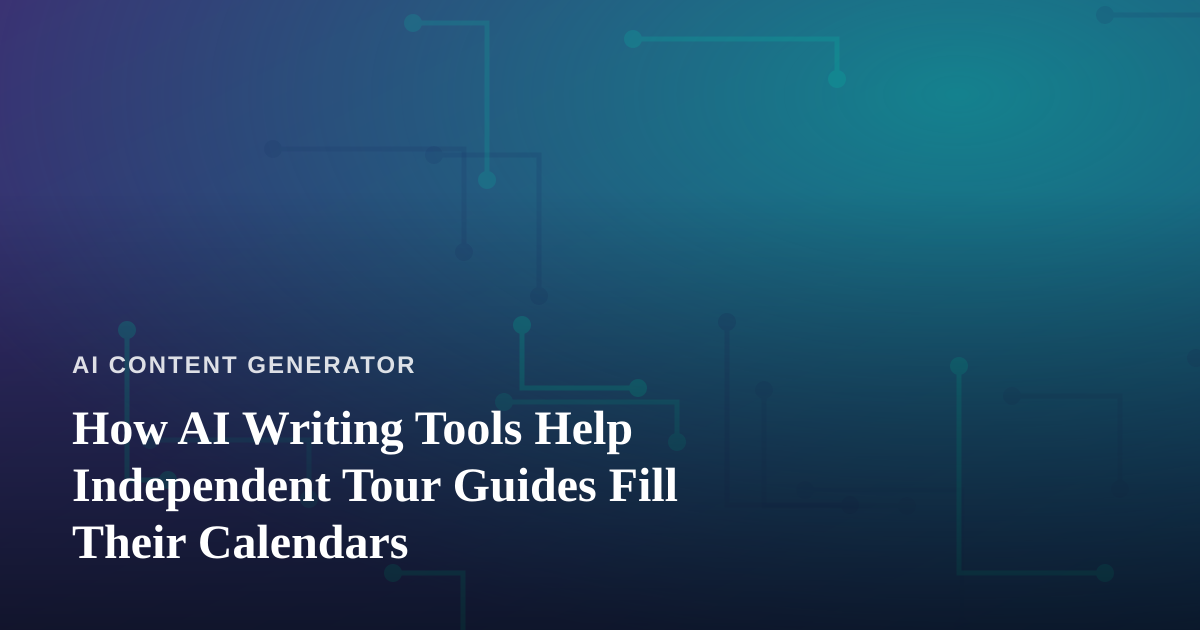 How AI Writing Tools Help Independent Tour Guides Fill Their Calendars