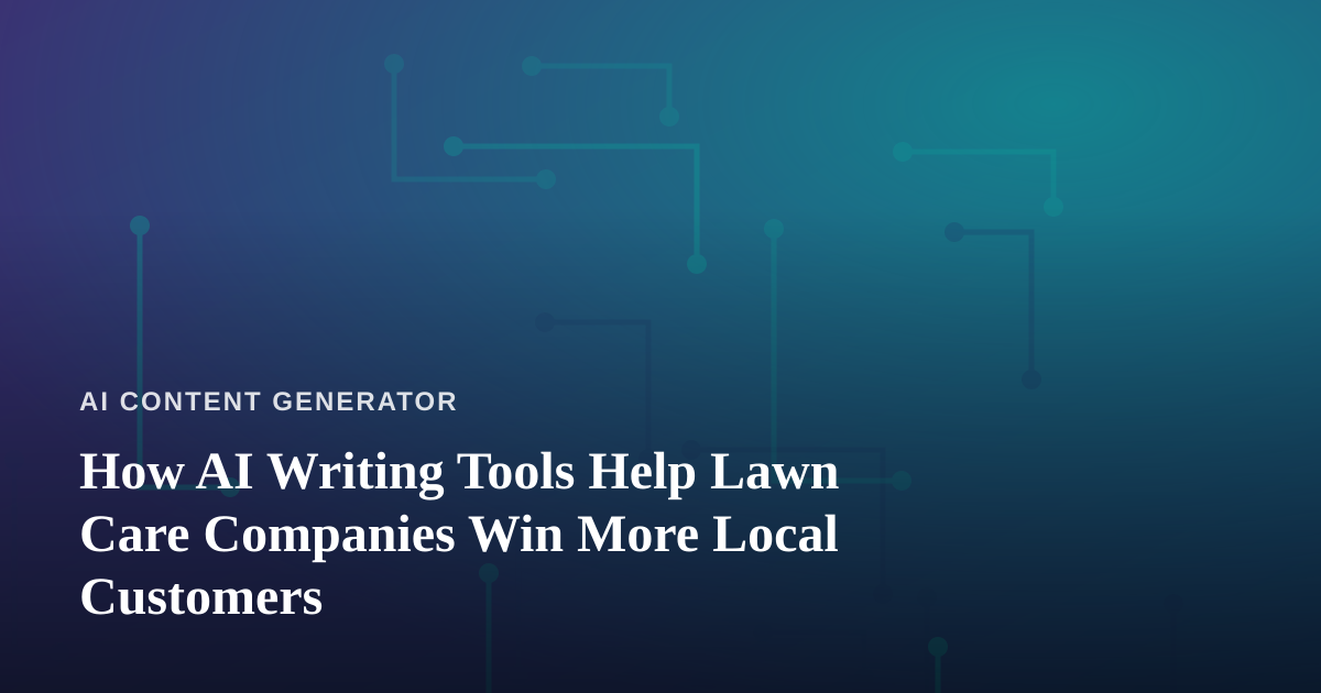 How AI Writing Tools Help Lawn Care Companies Win More Local Customers