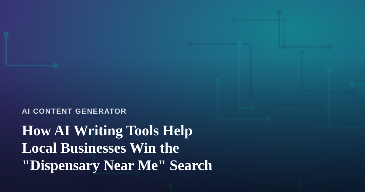 How AI Writing Tools Help Local Businesses Win the “Dispensary Near Me” Search