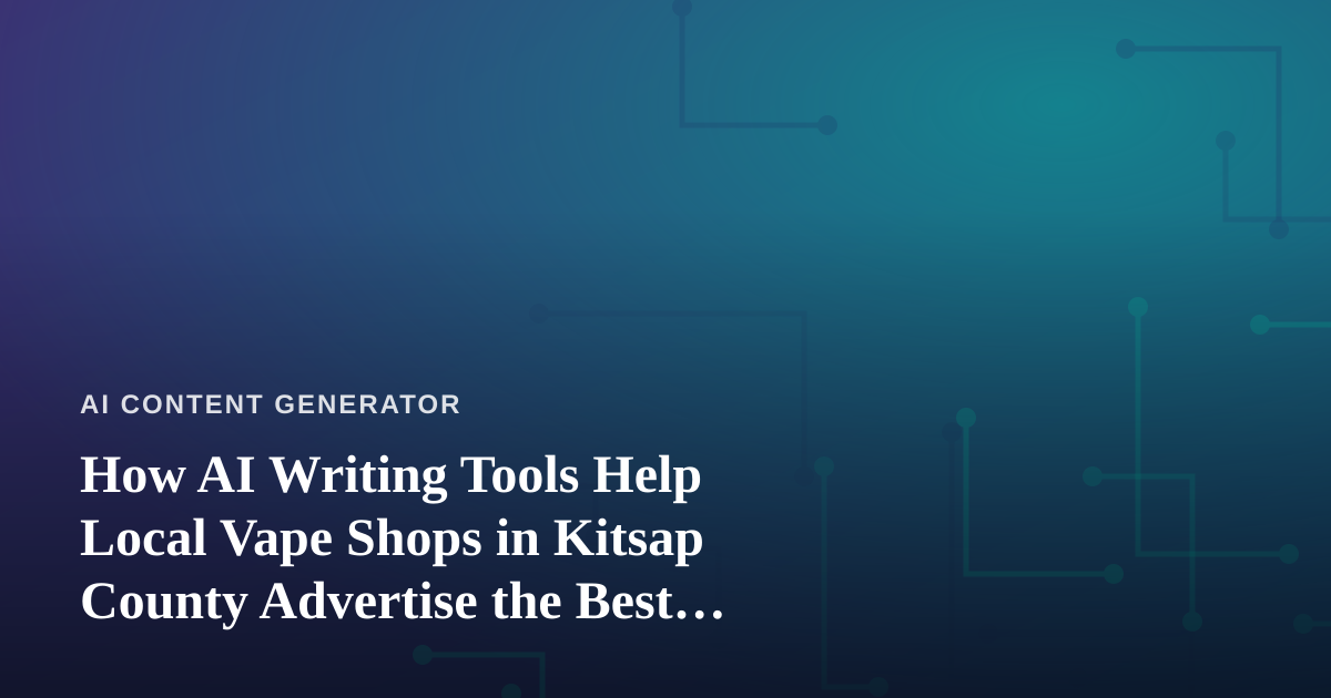 How AI Writing Tools Help Local Vape Shops in Kitsap County Advertise the Best Prices