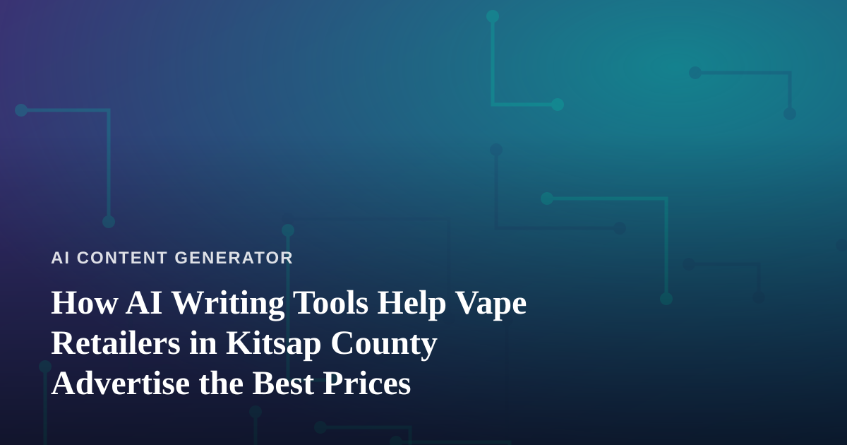 How AI Writing Tools Help Vape Retailers in Kitsap County Advertise the Best Prices