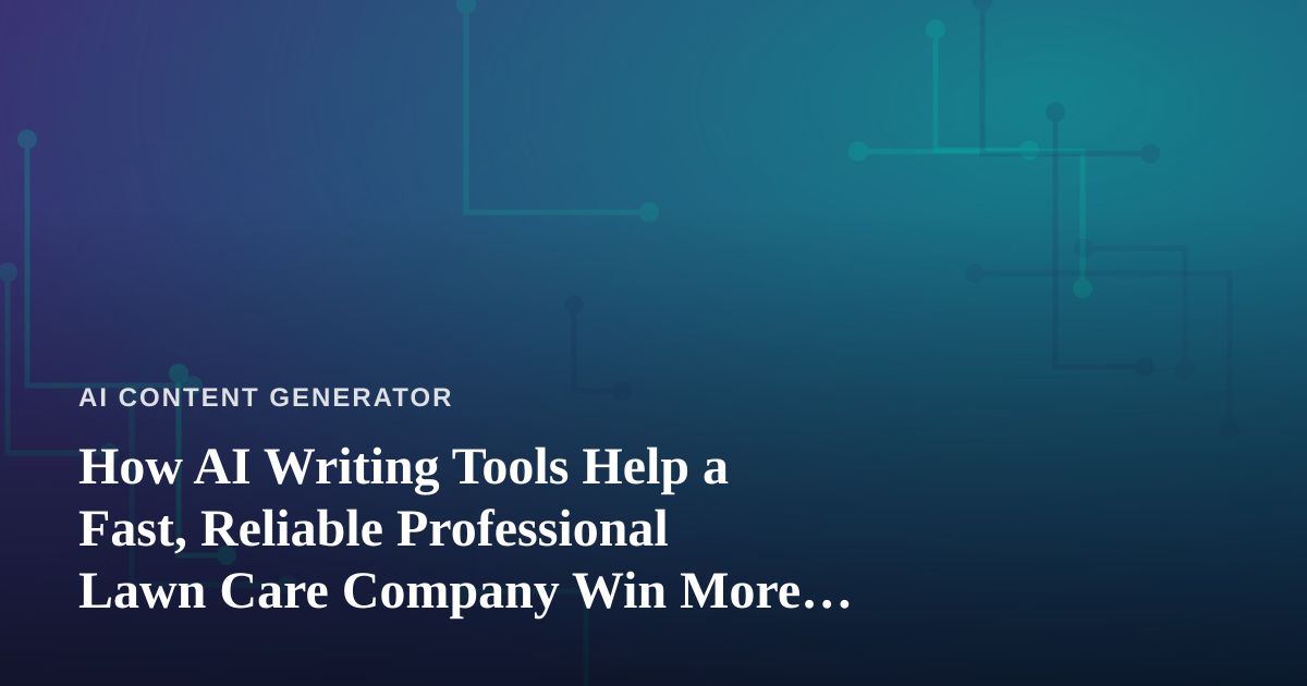 How AI Writing Tools Help a Fast, Reliable Professional Lawn Care Company Win More Clients