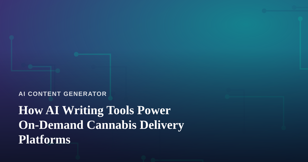How AI Writing Tools Power On-Demand Cannabis Delivery Platforms