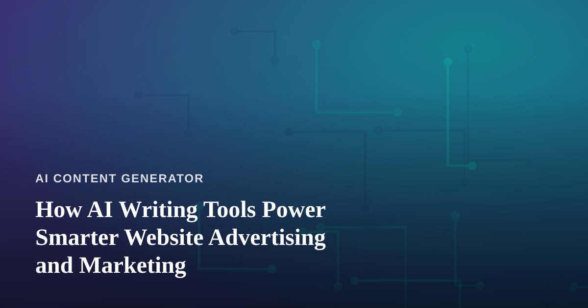 How AI Writing Tools Power Smarter Website Advertising and Marketing