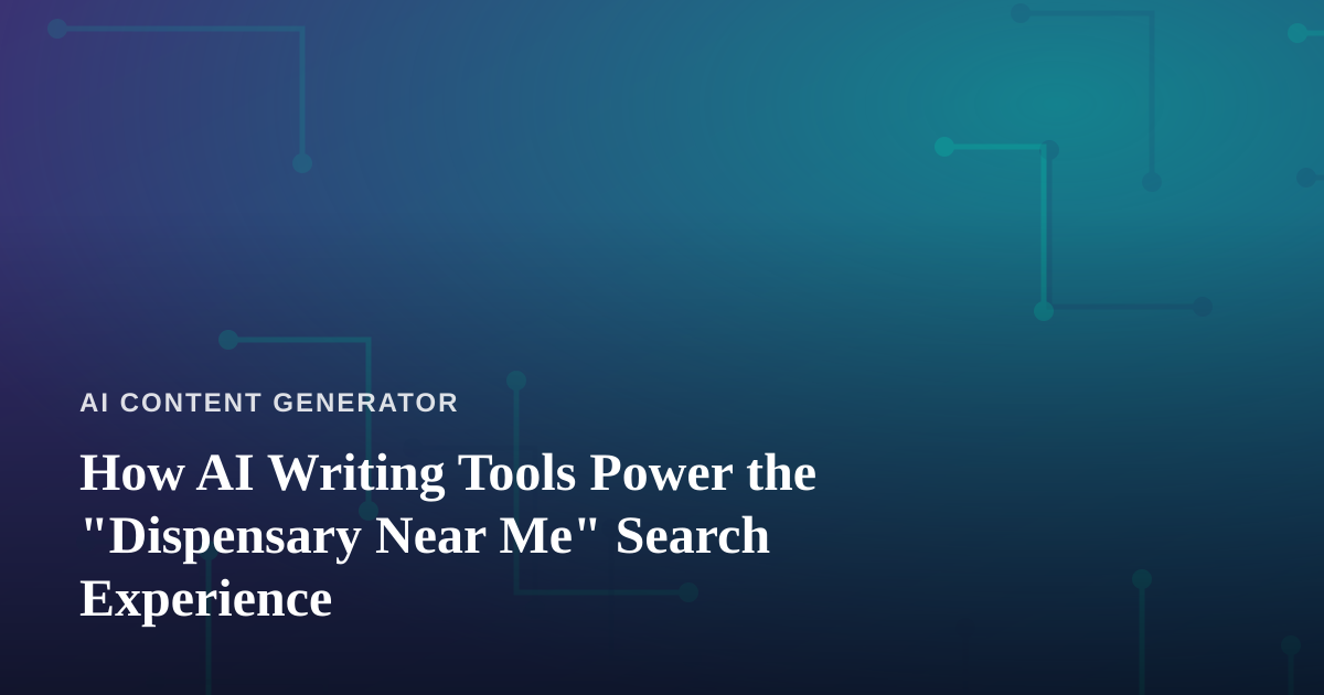How AI Writing Tools Power the “Dispensary Near Me” Search Experience