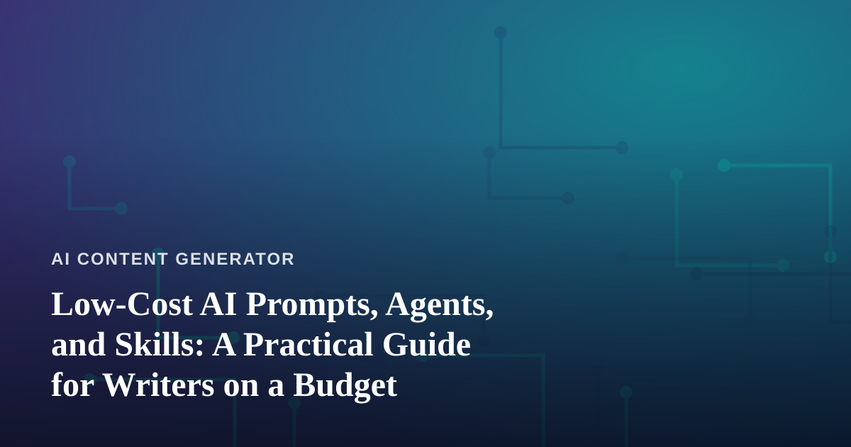Low-Cost AI Prompts, Agents, and Skills: A Practical Guide for Writers on a Budget