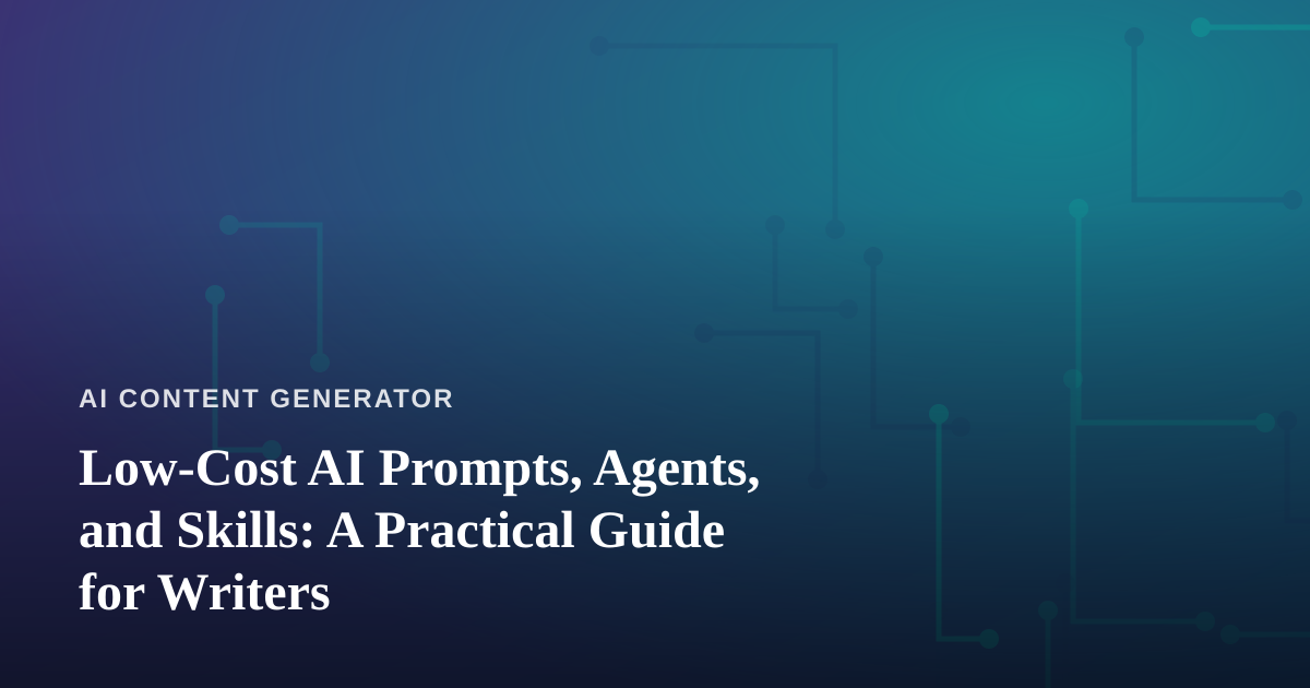Low-Cost AI Prompts, Agents, and Skills: A Practical Guide for Writers