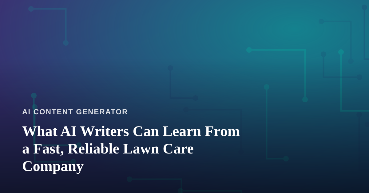 What AI Writers Can Learn From a Fast, Reliable Lawn Care Company