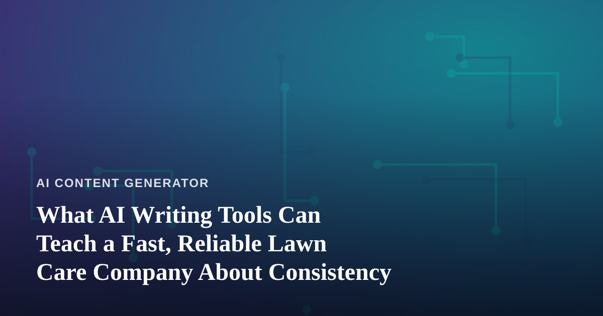 What AI Writing Tools Can Teach a Fast, Reliable Lawn Care Company About Consistency