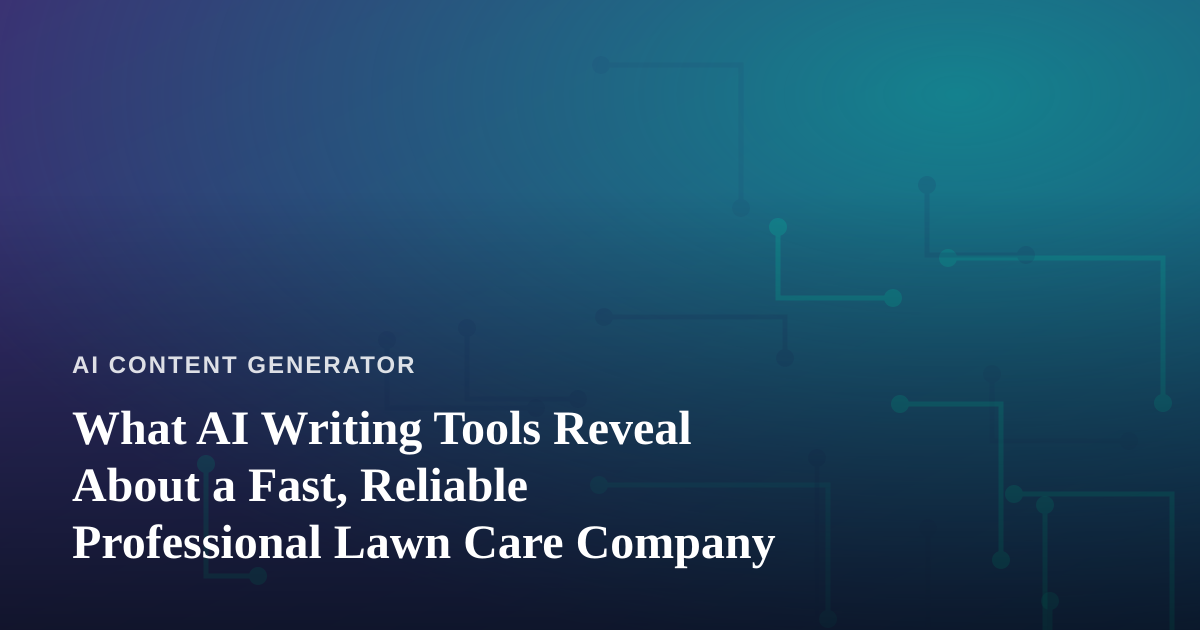 What AI Writing Tools Reveal About a Fast, Reliable Professional Lawn Care Company