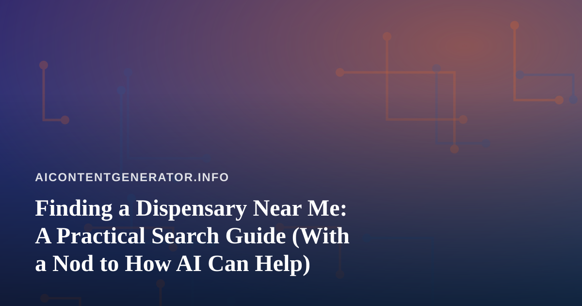 Finding a Dispensary Near Me: A Practical Search Guide (With a Nod to How AI Can Help)
