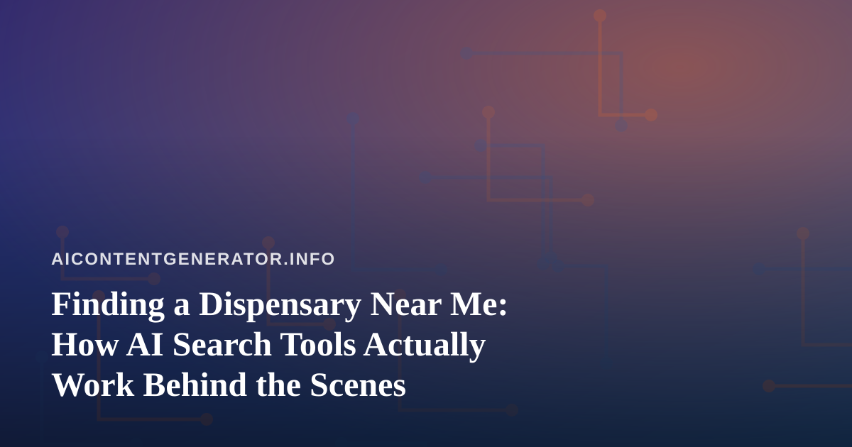 Finding a Dispensary Near Me: How AI Search Tools Actually Work Behind the Scenes