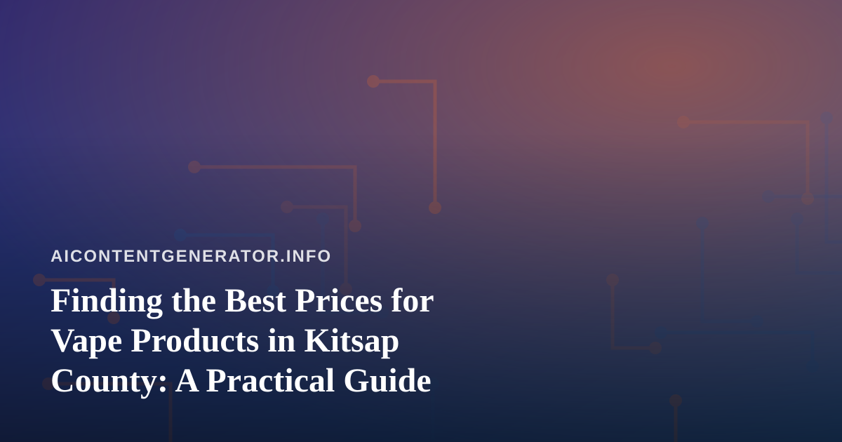 Finding the Best Prices for Vape Products in Kitsap County: A Practical Guide