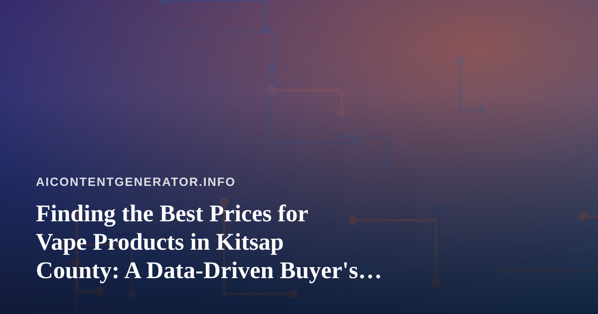 Finding the Best Prices for Vape Products in Kitsap County: A Data-Driven Buyer’s Guide