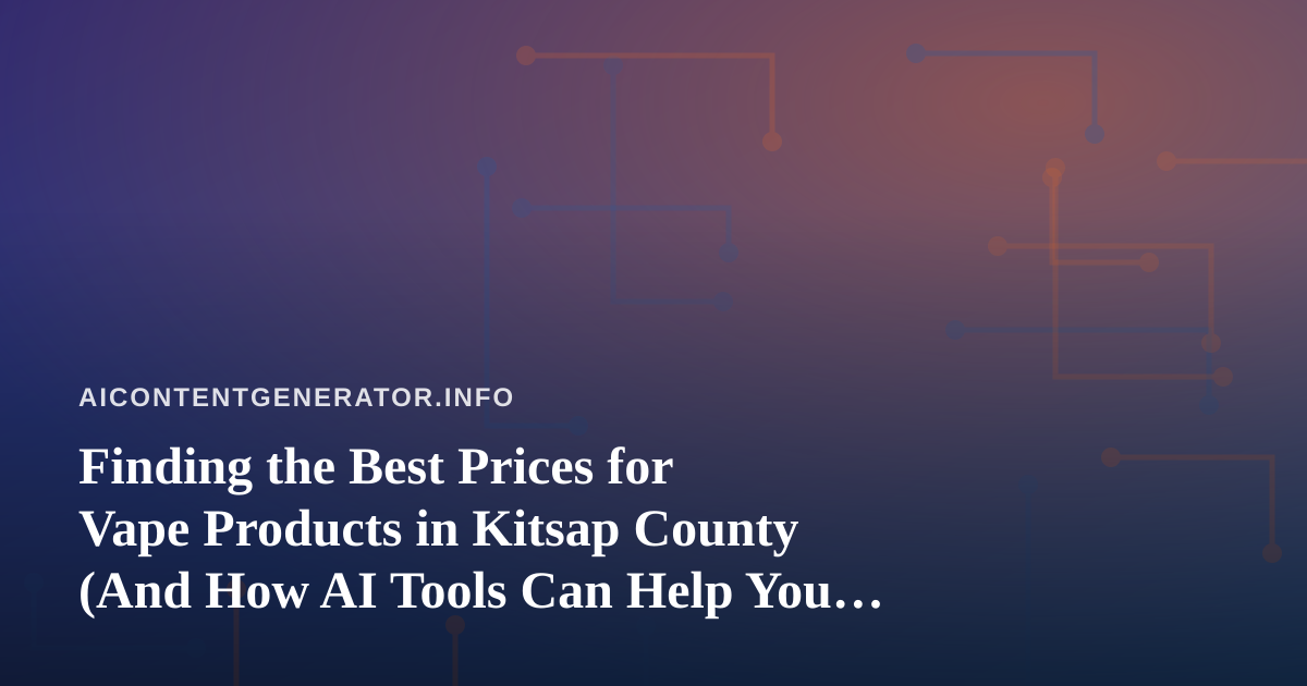 Finding the Best Prices for Vape Products in Kitsap County (And How AI Tools Can Help You Shop Smarter)