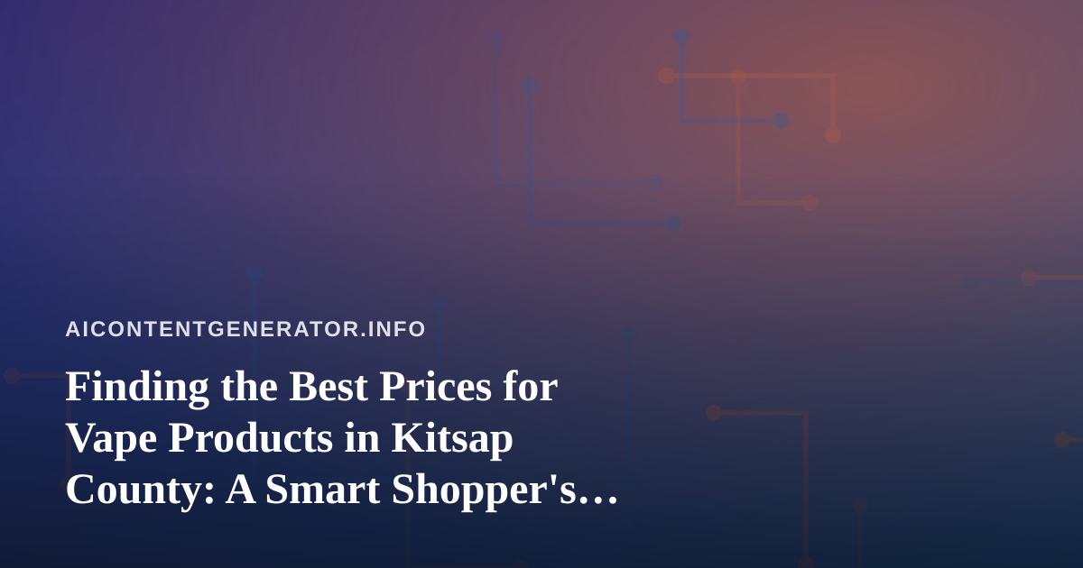 Finding the Best Prices for Vape Products in Kitsap County: A Smart Shopper’s Guide