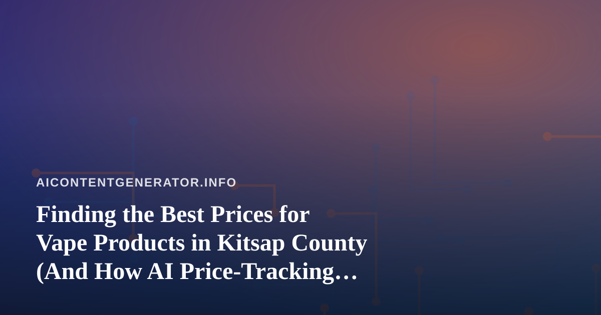 Finding the Best Prices for Vape Products in Kitsap County (And How AI Price-Tracking Tools Can Help)