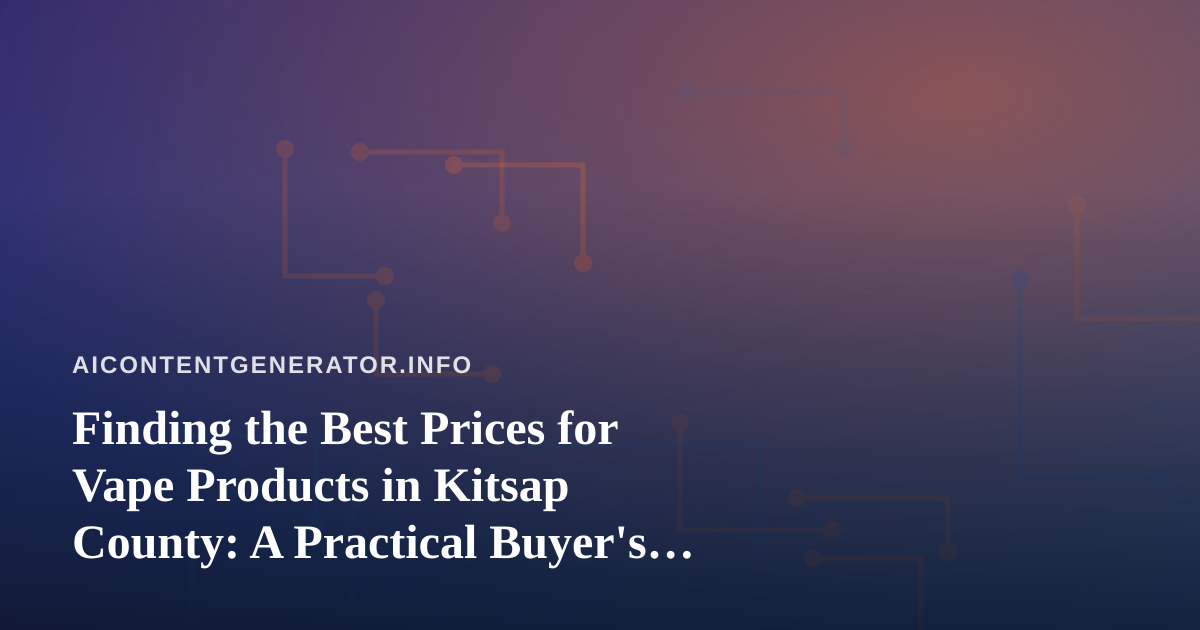 Finding the Best Prices for Vape Products in Kitsap County: A Practical Buyer’s Guide