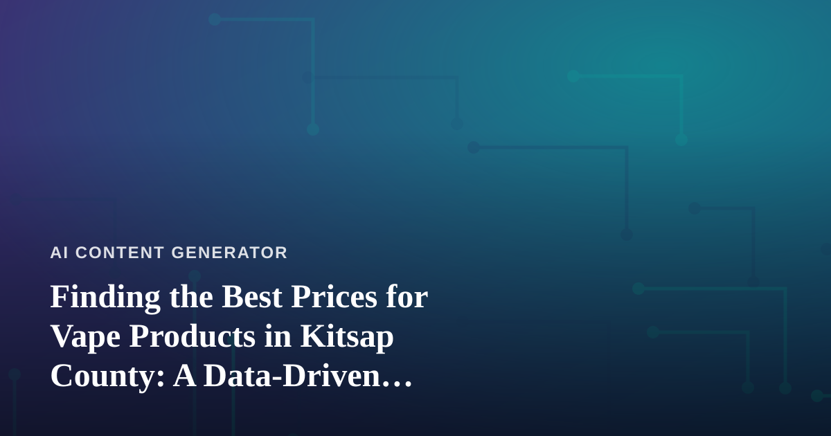Finding the Best Prices for Vape Products in Kitsap County: A Data-Driven Shopper’s Guide
