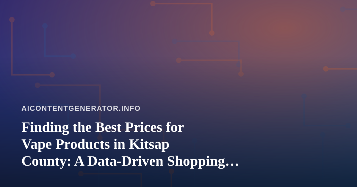 Finding the Best Prices for Vape Products in Kitsap County: A Data-Driven Shopping Guide