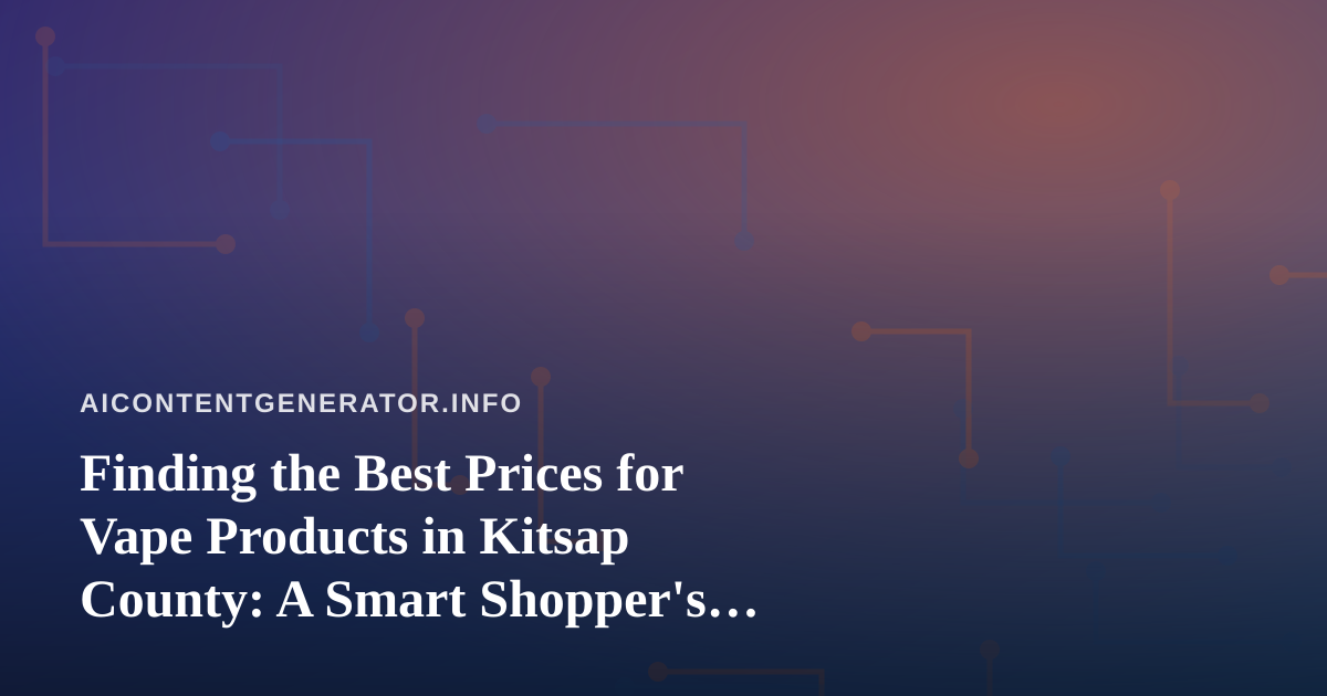 Finding the Best Prices for Vape Products in Kitsap County: A Smart Shopper’s Guide