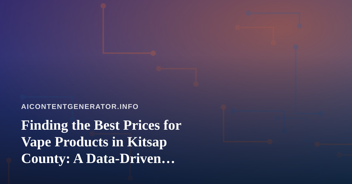 Finding the Best Prices for Vape Products in Kitsap County: A Data-Driven Shopper’s Guide
