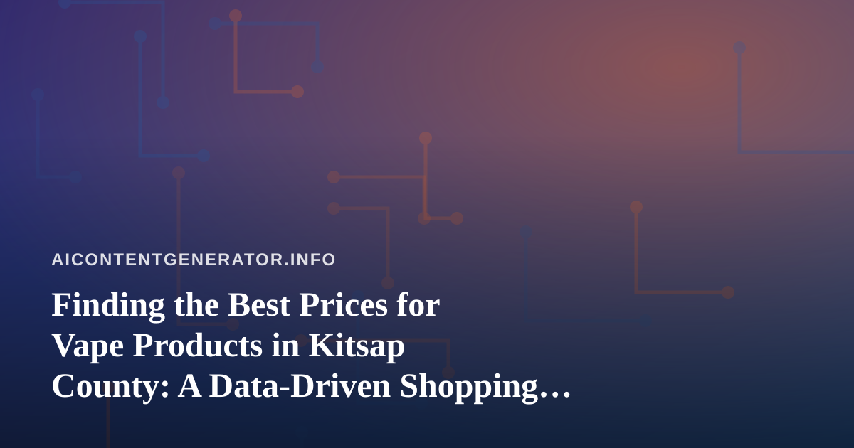 Finding the Best Prices for Vape Products in Kitsap County: A Data-Driven Shopping Guide